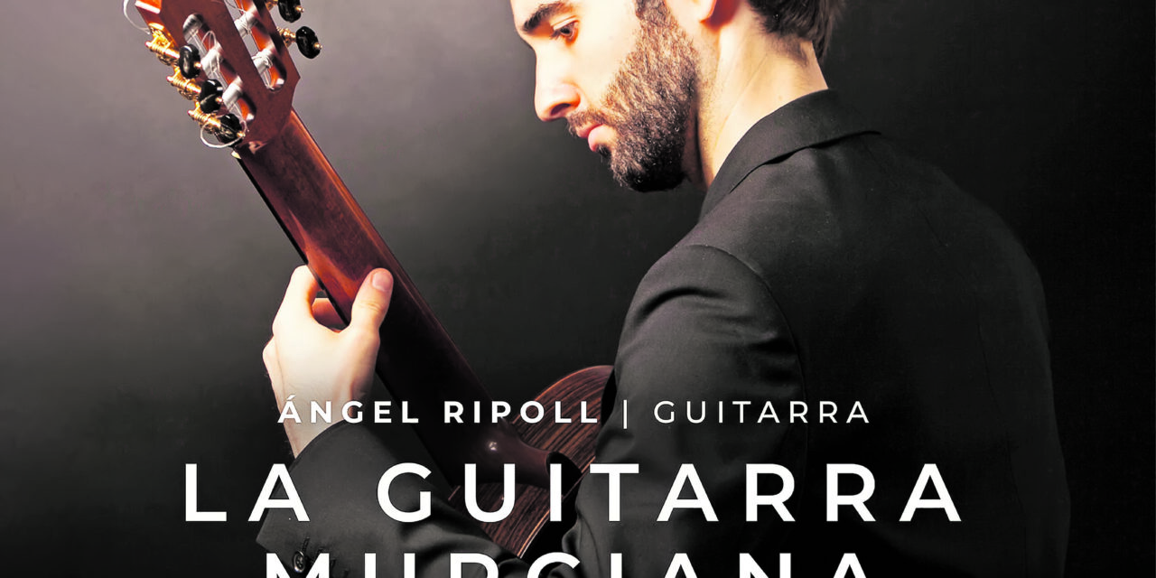 Ángel Ripoll rescata el gran legado olvidado de la guitarra murciana, en un nuevo proyecto musical
